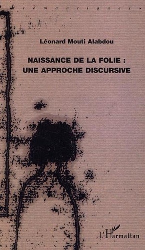 Léonard Mouti-Alabdou - Naissance de la folie : une approche discursive.