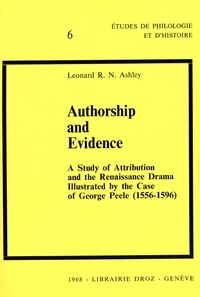 Léonard r.n. Ashley - Authorship and Evidence : A Study of Attribution and the Renaissance Drama : Illustrated by the case of George Peele (1556-1596).