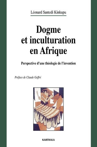 Léonard Santedi Kinkupu - Dogmes et inculturation en Afrique - Perspective d'une théologie de l'invention.