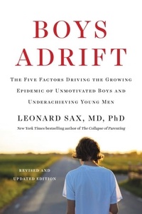 Leonard Sax - Boys Adrift - The Five Factors Driving the Growing Epidemic of Unmotivated Boys and Underachieving Young Men.