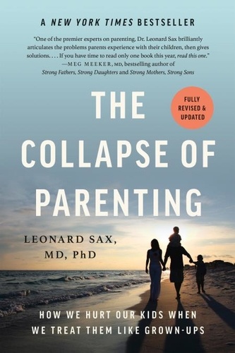 The Collapse of Parenting. How We Hurt Our Kids When We Treat Them Like Grown-Ups