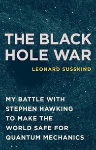 Leonard Susskind - The Black Hole War - My Battle with Stephen Hawking to Make the World Safe for Quantum Mechanics.
