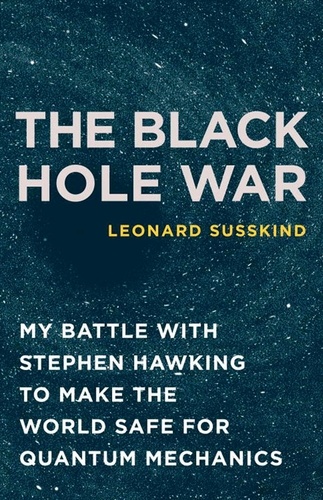 The Black Hole War. My Battle with Stephen Hawking to Make the World Safe for Quantum Mechanics