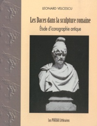 Leonard Velcescu - Les Daces dans la sculpture romaine - Etude d'iconographie antique.
