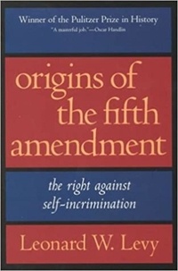  Leonard W. Levy - Origins of the Fifth Amendment: The Right Against Self-Incrimination.