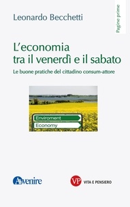 Leonardo Becchetti - L’economia tra il venerdì e il sabato - Le buone pratiche del cittadino consum-attore.