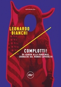 Leonardo Bianchi - Complotti! - Da Qanon alla pandemia, cronache dal mondo capovolto.