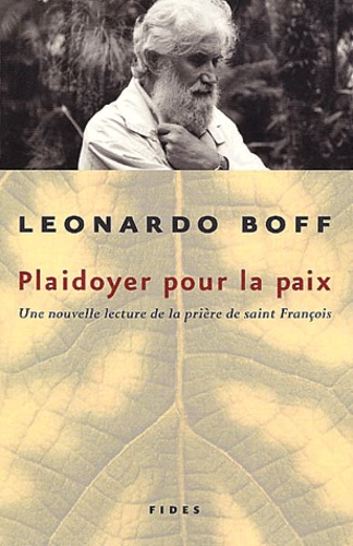 Leonardo Boff - Plaidoyer Pour La Paix. Une Nouvelle Lecture De La Priere De Saint Francois.