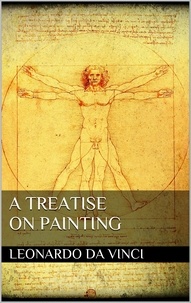 Leonardo da Vinci - A Treatise on Painting.