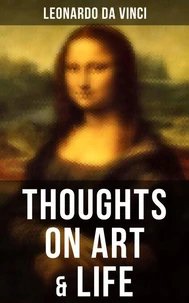 Leonardo da Vinci: Thoughts on Art &amp; Life