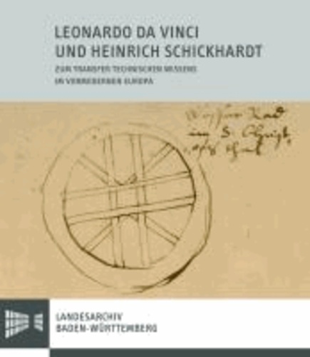 Leonardo da Vinci und Heinrich Schickhardt - Zum Transfer technischen Wissens im vormodernen Europa.