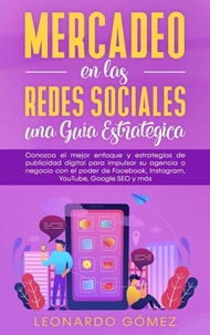 Mercadeo en las Redes Sociales: una Guía Estratégica - Conozca el mejor enfoque y estrategias de publicidad digital para impulsar su agencia o negocio con el poder de Facebook, Instagram,  SEO y más