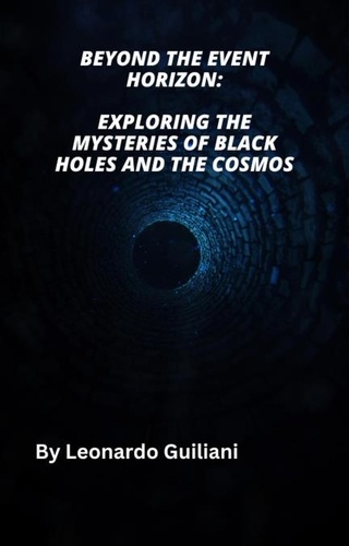  Leonardo Guiliani - Beyond the Event Horizon:  Exploring the Mysteries of Black Holes and   the Cosmos.