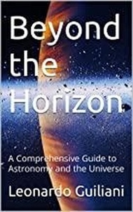  Leonardo Guiliani - Beyond the Horizon: A Comprehensive Guide to Astronomy and the Universe.