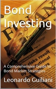  Leonardo Guiliani - Bond Investing - A Comprehensive Guide to Bond Market Strategies.