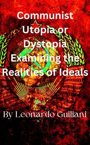  Leonardo Guiliani - Communist Utopia or Dystopia Examining the Realities of Ideals.