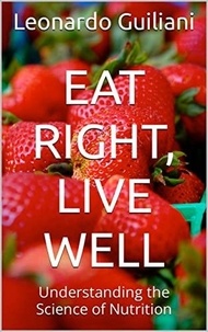 Leonardo Guiliani - Eat Right, Live Well Understanding the Science of Nutrition.