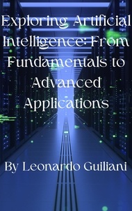  Leonardo Guiliani - Exploring Artificial Intelligence: From Fundamentals to Advanced Applications.