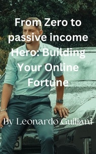  Leonardo Guiliani - From Zero to Passive Income Hero  Building Your Online Fortune.