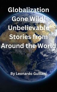  Leonardo Guiliani - Globalization Gone Wild! Unbelievable Stories from Around the World.