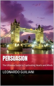  Leonardo Guiliani - Persuasion The Ultimate Guide to Captivating Hearts and Minds.