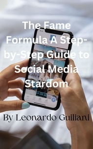  Leonardo Guiliani - The Fame Formula A Step-by-Step Guide to Social Media Stardom.