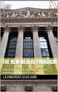  Leonardo Guiliani - The New Wealth Paradigm How to Build Wealth and Achieve Financial Independence in Today's Economy.