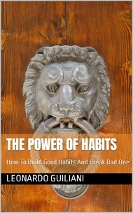  Leonardo Guiliani - The Power Of Habits How To Build Good Habits And Break Bad One.