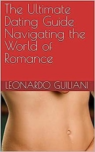  Leonardo Guiliani - The Ultimate Dating Guide Navigating the World of Romance.