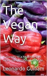  Leonardo Guiliani - The Vegan Way A Journey to a Healthier and More Compassionate Lifestyle.