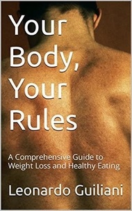  Leonardo Guiliani - Your Body, Your Rules: A Comprehensive Guide to Weight Loss and Healthy Eating.