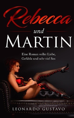 Rebecca und Martin. Eine Roman voller Liebe, Gefühle und sehr viel Sex