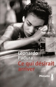 Leonardo Padura - Ce qui désirait arriver.