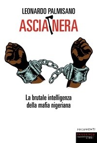 Leonardo Palmisano - Ascia Nera - La brutale intelligenza della mafia nigeriana.