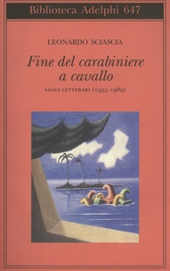 Leonardo Sciascia - Fine del carabiniere a cavallo - Saggi letterari (1955-1989).