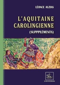 Léonce Auzias - L'Aquitaine carolingienne (suppléments).