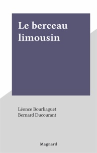 Léonce Bourliaguet et Bernard Ducourant - Le berceau limousin.