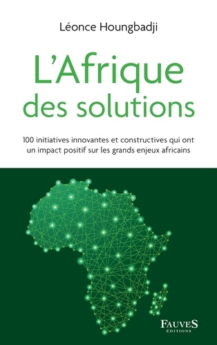 L'Afrique des solutions. 100 initiatives innovantes et constructives qui ont un impact positif sur les grands enjeux africains