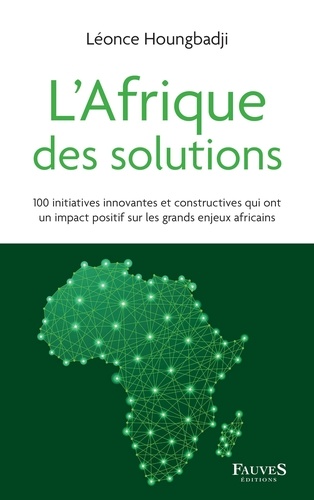 Léonce Houngbadji - L'Afrique des solutions - 100 initiatives innovantes et constructives qui ont un impact positif sur les grands enjeux africains.