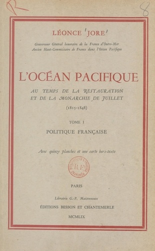 L'Océan pacifique au temps de la Restauration et de la Monarchie de juillet (1815-1848) (1). Politique française. Avec 15 planches et une carte hors-texte