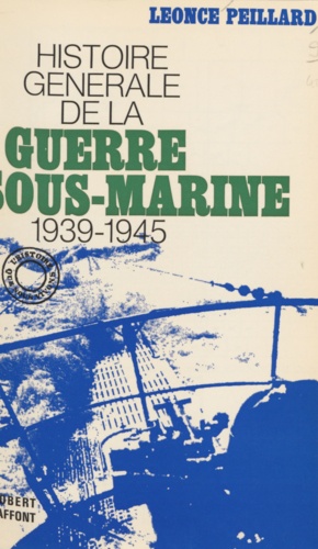 Histoire générale de la guerre sous-marine. 1939-1945