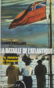 Léonce Peillard et Peter Gretton - La bataille de l'Atlantique (2) - La victoire des chasseurs (1942-1945).