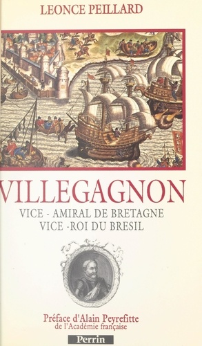 Villegagnon. Vice-amiral de Bretagne, vice-roi du Brésil