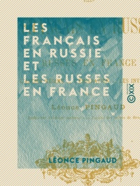Léonce Pingaud - Les Français en Russie et les Russes en France - L'Ancien Régime - L'émigration - Les invasions.