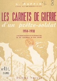 Léonce Raffin et Jean Lefort - Les carnets de guerre d'un prêtre-soldat, 1914-1918.
