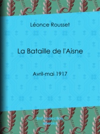 Ebooks format mobi téléchargement gratuit La Bataille de l'Aisne  - Avril-mai 1917 par Léonce Rousset 9782346044757 (Litterature Francaise) RTF PDB