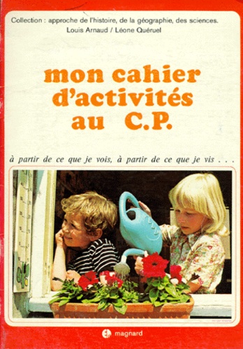 Léone Queruel et Louis Arnaud - Mon cahier d'éveil au C.P. - À partir de ce que je vois, à partir de ce que je vis.