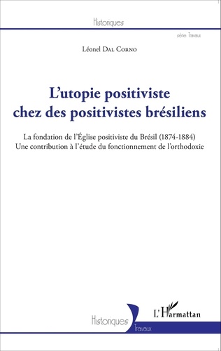 L'utopie positiviste chez des positivistes brésiliens. La fondation de l'Eglise positiviste du Brésil (1874-1884) Une contribution à l'étude du fonctionnement de l'orthodoxie
