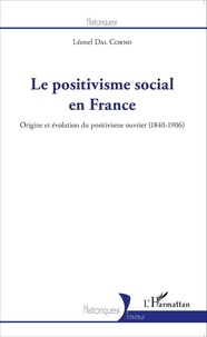 Léonel Dal Corno - Le positivisme social en France - Origine et évolution du positivisme ouvrier (1840-1906).