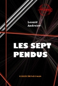 Léonid Andreïev - Les sept pendus [édition intégrale revue et mise à jour].